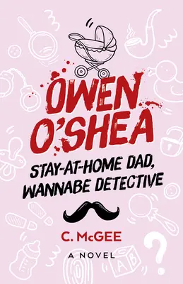 Owen O'Shea: Tată casnic, detectiv în devenire: Un roman - Owen O'Shea: Stay-At-Home Dad, Wannabe Detective: A Novel