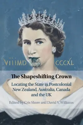 The Shapeshifting Crown: Localizarea statului în Noua Zeelandă postcolonială, Australia, Canada și Regatul Unit - The Shapeshifting Crown: Locating the State in Postcolonial New Zealand, Australia, Canada and the UK
