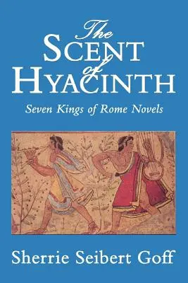 Parfumul de hiacint: Seven Kings of Rome Novels: Șapte regi ai Romei - The Scent of Hyacinth: Seven Kings of Rome Novels