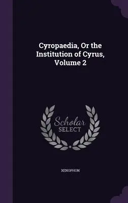 Cyropaedia, sau instituția lui Cyrus, volumul 2 - Cyropaedia, Or the Institution of Cyrus, Volume 2