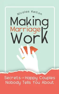 Să faci căsnicia să funcționeze: Secretele cuplurilor fericite despre care nimeni nu vă spune - Making Marriage Work: Secrets Of Happy Couples Nobody Tells You About