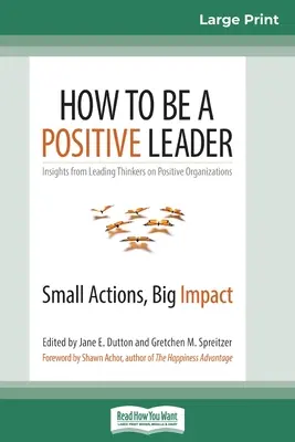 Cum să fii un lider pozitiv: Acțiuni mici, impact mare (16pt Large Print Edition) - How to Be a Positive Leader: Small Actions, Big Impact (16pt Large Print Edition)
