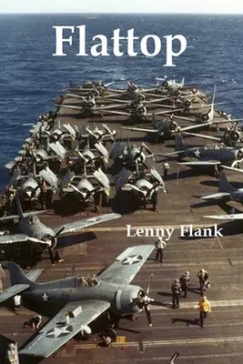 Flattop: Povestiri din istoria portavionului în Primul și Al Doilea Război Mondial - Flattop: Stories From the History of the Aircraft Carrier in World War I and World War II