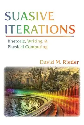 Iterări suasive: Retorică, scriere și calcul fizic - Suasive Iterations: Rhetoric, Writing, and Physical Computing