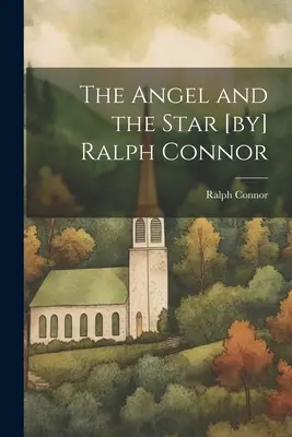 Îngerul și steaua [de] Ralph Connor - The Angel and the Star [by] Ralph Connor