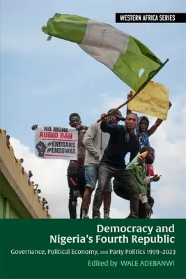 Democrația și a patra republică din Nigeria: Guvernare, economie politică și politică de partid 1999-2023 - Democracy and Nigeria's Fourth Republic: Governance, Political Economy, and Party Politics 1999-2023