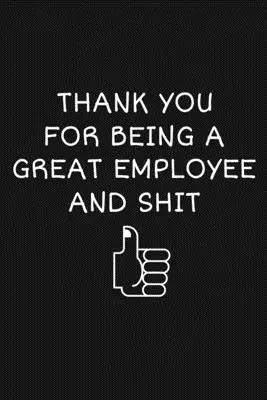 Mulțumesc pentru că ai fost un angajat grozav și rahat: Funny Team Appreciation Gifts: Cadouri amuzante de apreciere a echipei - Thank You For Being A Great Employee And Shit: Funny Team Appreciation Gifts