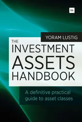 The Investment Assets Handbook (Manualul activelor de investiții): A Definitive Practical Guide to Asset Classes (Ghid practic definitiv privind clasele de active) - The Investment Assets Handbook: A Definitive Practical Guide to Asset Classes