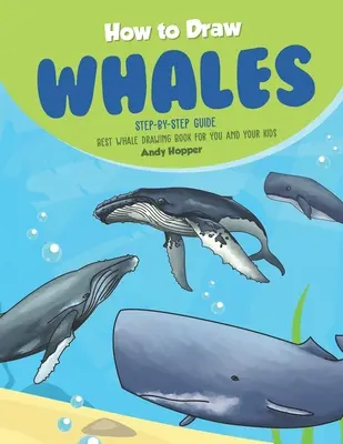 Cum să desenezi balene Ghid pas cu pas: Cea mai bună carte de desenat balene pentru tine și copiii tăi - How to Draw Whales Step-by-Step Guide: Best Whale Drawing Book for You and Your Kids