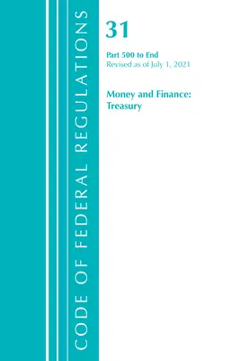 Code of Federal Regulations, Title 31 Money and Finance 500-End, Revizuit la 1 iulie 2021 (Office of the Federal Register (U S )) - Code of Federal Regulations, Title 31 Money and Finance 500-End, Revised as of July 1, 2021 (Office of the Federal Register (U S ))