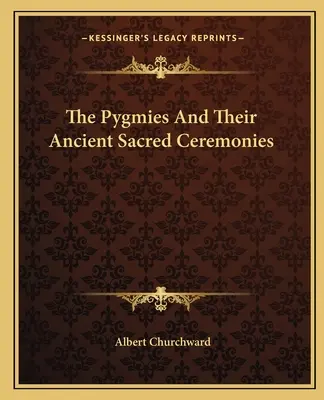 Pigmeii și vechile lor ceremonii sacre - The Pygmies And Their Ancient Sacred Ceremonies