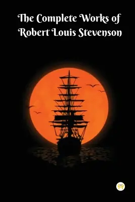 Operele complete ale lui Robert Louis Stevenson: Capodopere și nu numai - The Complete Works of Robert Louis Stevenson: Masterpieces and More