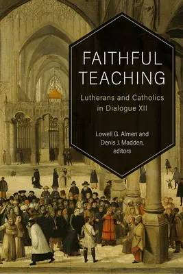 Învățătura credincioasă: Luterani și catolici în dialog XII - Faithful Teaching: Lutherans and Catholics in Dialogue XII