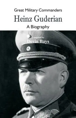 Mari comandanți militari - Heinz Guderian: O biografie - Great Military Commanders - Heinz Guderian: A Biography