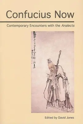 Confucius acum: Întâlniri contemporane cu Analectele - Confucius Now: Contemporary Encounters with the Analects