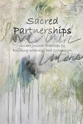 Parteneriate sacre: Practici ghidate de jurnal pentru construirea intimității și conexiunii - Sacred Partnerships: Guided Journal Practices for Building Intimacy and Connection