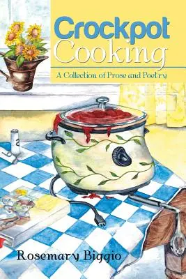Crockpot Cooking: O colecție de proză și poezie - Crockpot Cooking: A Collection of Prose and Poetry