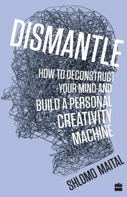 Dismantle: Cum să vă deconstruiți mintea și să construiți o mașină personală a creativității - Dismantle: How to Deconstruct Your Mind and Build a Personal Creativity Machine