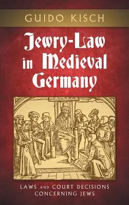 Dreptul evreiesc în Germania medievală: Legi și hotărâri judecătorești referitoare la evrei - Jewry-Law in Medieval Germany: Laws and Court Decisions Concerning Jews