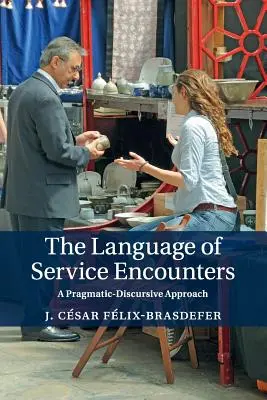 Limbajul întâlnirilor de serviciu: O abordare pragmatic-discursivă - The Language of Service Encounters: A Pragmatic-Discursive Approach