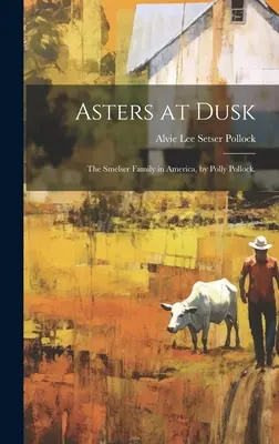 Asters at Dusk; the Smelser Family in America, de Polly Pollock. - Asters at Dusk; the Smelser Family in America, by Polly Pollock.