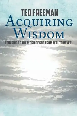Dobândirea înțelepciunii: Aderarea la Cuvântul lui Dumnezeu din zel spre descoperire - Acquiring Wisdom: Adhering to the Word of God from zeal to reveal
