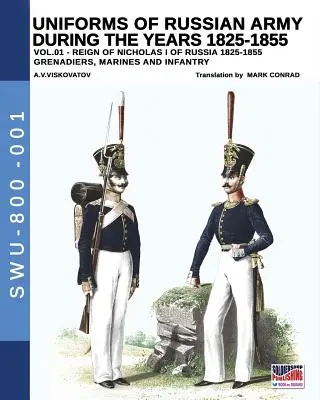 Uniformele armatei ruse în anii 1825-1855. Vol. 1: Sub domnia lui Nicolae I împărat al Rusiei între anii 1825-1855 - Uniforms of Russian Army during the years 1825-1855. Vol. 1: Under the reign of Nicholas I emperor of Russia between 1825-1855