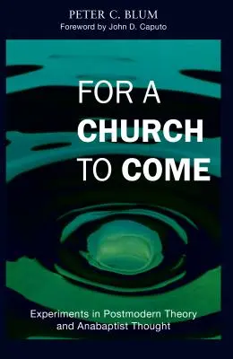 For a Church to Come: Experimente în teoria postmodernă și gândirea anabaptistă - For a Church to Come: Experiments in Postmodern Theory and Anabaptist Thought