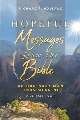 Mesaje pline de speranță din Biblie: Un om obișnuit găsește sensul; Volumul unu - Hopeful Messages from The Bible: An Ordinary Man Finds Meaning; Volume One