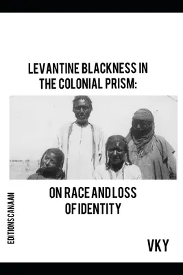 Blackness levantin în prisma colonială: Despre rasă și pierderea identității - Levantine Blackness In The Colonial Prism: On Race And Loss of Identity