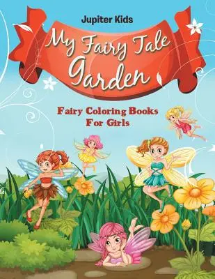 Grădina mea de basme: Cărți de colorat cu zâne pentru fete - My Fairy Tale Garden: Fairy Coloring Books For Girls