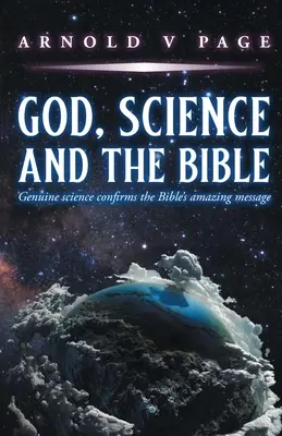 Dumnezeu, știința și Biblia: Știința autentică confirmă mesajul uimitor al Bibliei - God, Science and the Bible: Genuine science confirms the Bible's amazing message