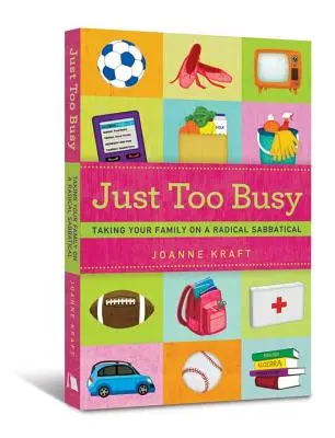 Doar prea ocupat: Ia-ți familia într-un sabatic radical - Just Too Busy: Taking Your Family on a Radical Sabbatical