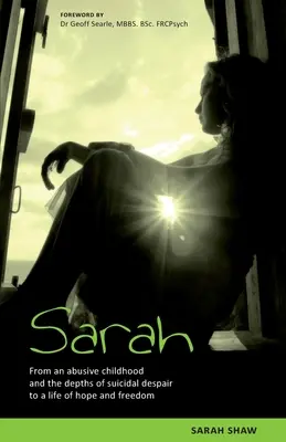 Sarah: De la o copilărie abuzivă și de la adâncurile disperării sinucigașe la o viață plină de speranță și libertate. - Sarah: From an abusive childhood and the depths of suicidal despair to a life of hope and freedom.