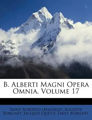 B. Alberti Magni Opera Omnia, volumul 17 ((Magnus) Saint Albertus) - B. Alberti Magni Opera Omnia, Volume 17 ((Magnus) Saint Albertus)