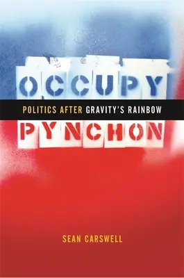 Occupy Pynchon: Politica după Gravity's Rainbow - Occupy Pynchon: Politics After Gravity's Rainbow