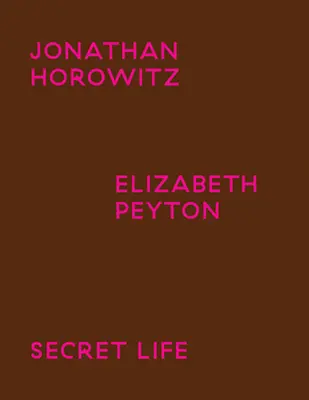 Jonathan Horowitz & Elizabeth Peyton: Viața secretă - Jonathan Horowitz & Elizabeth Peyton: Secret Life