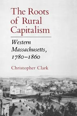 Rădăcinile capitalismului rural: Massachusetts de Vest, 1780-1860 - The Roots of Rural Capitalism: Western Massachusetts, 1780-1860