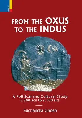 De la Oxus la Indus: Un studiu politic și cultural c. 300 î.e.n. - c. 100 î.e.n. - From The Oxus to The Indus: A Political and Cultural Study c. 300BCE - c. 100 BCE