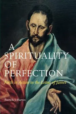 O spiritualitate a perfecțiunii: Credința în acțiune în scrisoarea lui Iacov - A Spirituality of Perfection: Faith in Action in the Letter of James