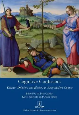 Confuzii cognitive: Vise, deliruri și iluzii în cultura modernă timpurie - Cognitive Confusions: Dreams, Delusions and Illusions in Early Modern Culture