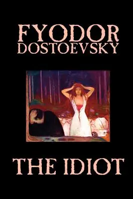 Idiotul de Fiodor Mihailovici Dostoievski, Ficțiune, Clasici - The Idiot by Fyodor Mikhailovich Dostoevsky, Fiction, Classics