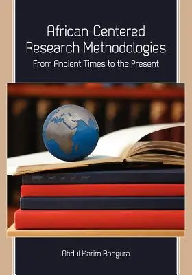 Metodologii de cercetare centrate pe Africa: Din cele mai vechi timpuri până în prezent - African-Centered Research Methodologies: From Ancient Times to the Present