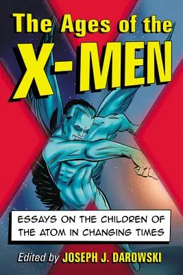 Vârstele X-Men: Eseuri despre copiii atomului în vremuri schimbătoare - Ages of the X-Men: Essays on the Children of the Atom in Changing Times