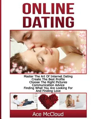 Dating online: Master Arta de Internet Dating: Creați cel mai bun profil, Alege imagini potrivite, Sfaturi de comunicare, Găsirea W - Online Dating: Master The Art of Internet Dating: Create The Best Profile, Choose The Right Pictures, Communication Advice, Finding W