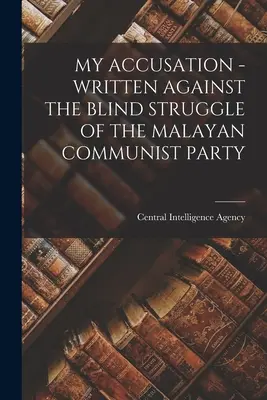 Acuzația mea - scrisă împotriva luptei oarbe a Partidului Comunist Malayan - My Accusation - Written Against the Blind Struggle of the Malayan Communist Party