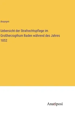 Prezentare generală a administrării dreptului penal în Marele Ducat de Baden în anul 1852 - Uebersicht der Strafrechtspflege im Groherzogthum Baden whrend des Jahres 1852