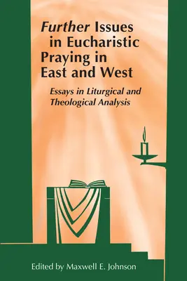 Further Issues in Eucharistic Praying in East and West: Eseuri de analiză liturgică și teologică - Further Issues in Eucharistic Praying in East and West: Essays in Liturgical and Theological Analysis