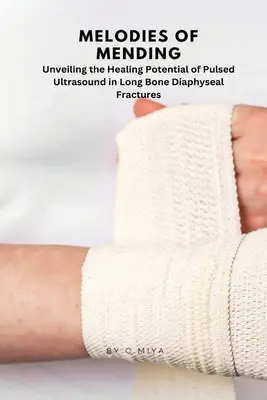 Melodii de reparare: Dezvăluirea potențialului de vindecare al ultrasunetelor pulsate în fracturile diafizare ale oaselor lungi C. - Melodies of Mending: Unveiling the Healing Potential of Pulsed Ultrasound in Long Bone Diaphyseal Fractures C.