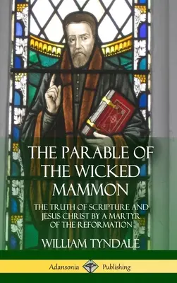 Parabola lui Mamona cel Rău: Adevărul Scripturii și al lui Iisus Hristos de către un martir al Reformei (Hardcover) - The Parable of the Wicked Mammon: The Truth of Scripture and Jesus Christ by a Martyr of the Reformation (Hardcover)
